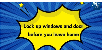 Lock up windows and door before you leave home Lock up windows and door before you leave home